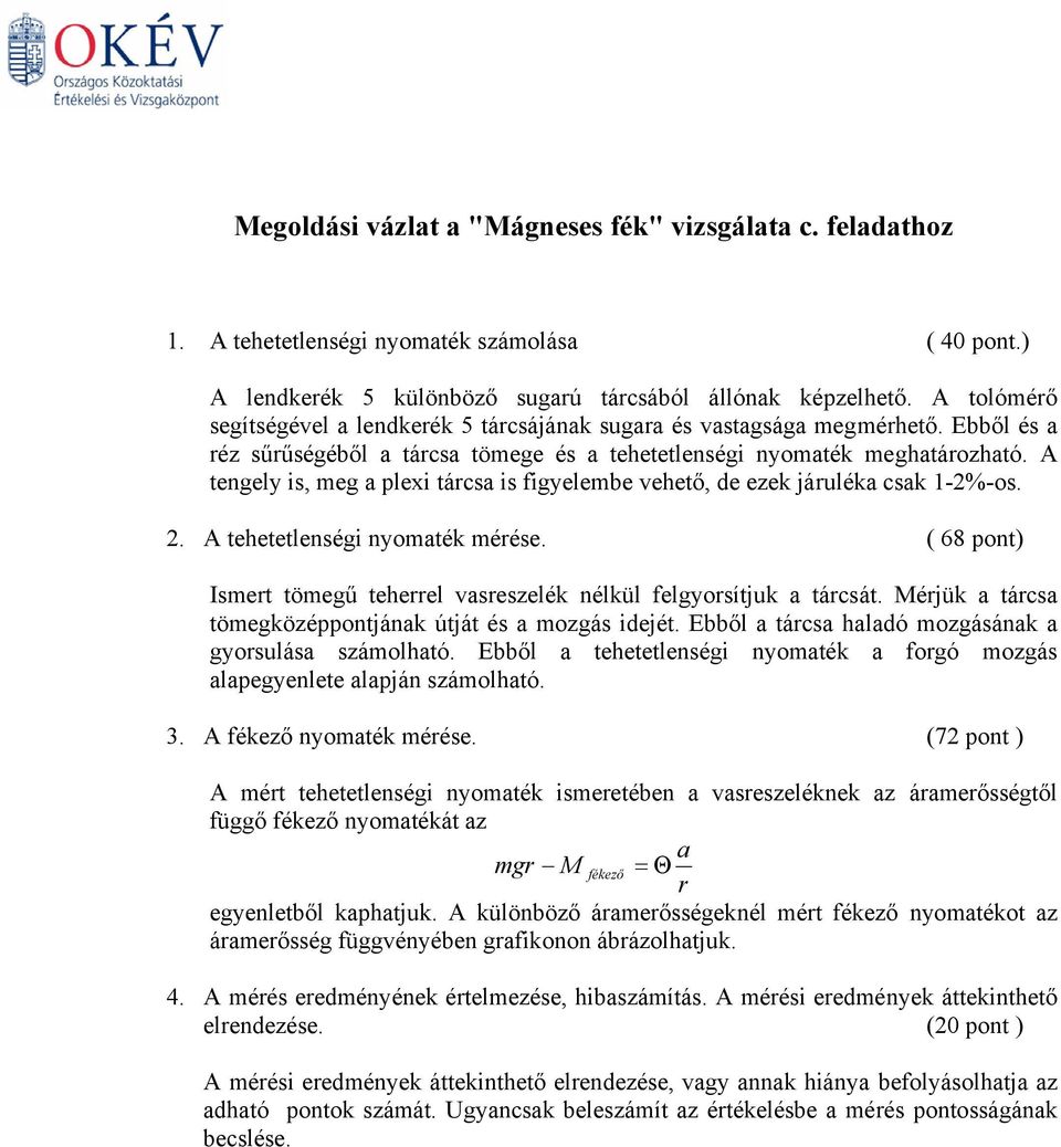 A tengey is, meg a pexi tárcsa is figyeembe vehető, de ezek járuéka csak 1-2%-os. 2. A tehetetenségi nyomaték mérése. ( 68 pont) Ismert tömegű teherre vasreszeék nékü fegyorsítjuk a tárcsát.