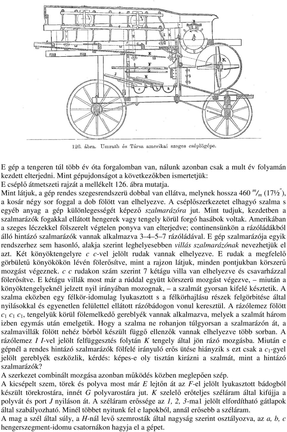 A cséplıszerkezetet elhagyó szalma s egyéb anyag a gép különlegességét képezı szalmarázóra jut. Mint tudjuk, kezdetben a szalmarázók fogakkal ellátott hengerek vagy tengely körül forgó hasábok voltak.