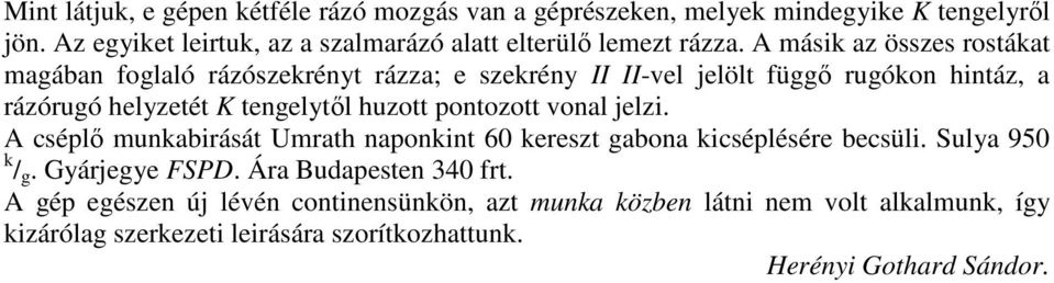 A másik az összes rostákat magában foglaló rázószekrényt rázza; e szekrény II II-vel jelölt függı rugókon hintáz, a rázórugó helyzetét K tengelytıl huzott