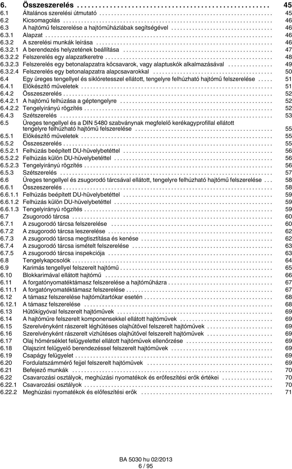 .. 50 6.4 Egy üreges tengellyel és siklóretesszel ellátott, tengelyre felhúzható hajtómű felszerelése... 51 6.4.1 Előkészítő műveletek... 51 6.4.2 Összeszerelés... 52 6.4.2.1 A hajtómű felhúzása a géptengelyre.