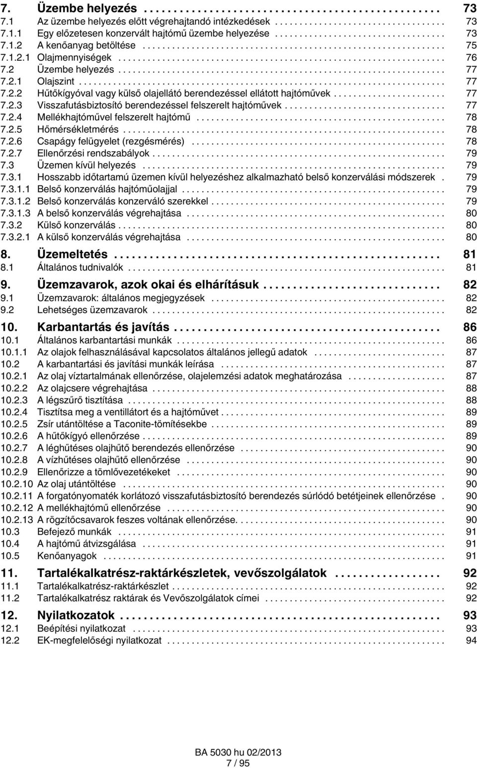 .. 77 7.2.4 Mellékhajtóművel felszerelt hajtómű... 78 7.2.5 Hőmérsékletmérés... 78 7.2.6 Csapágy felügyelet (rezgésmérés)... 78 7.2.7 Ellenőrzési rendszabályok... 79 7.3 