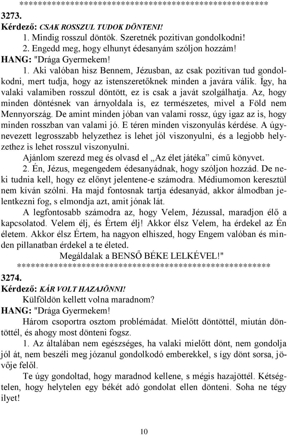 Így, ha valaki valamiben rosszul döntött, ez is csak a javát szolgálhatja. Az, hogy minden döntésnek van árnyoldala is, ez természetes, mivel a Föld nem Mennyország.