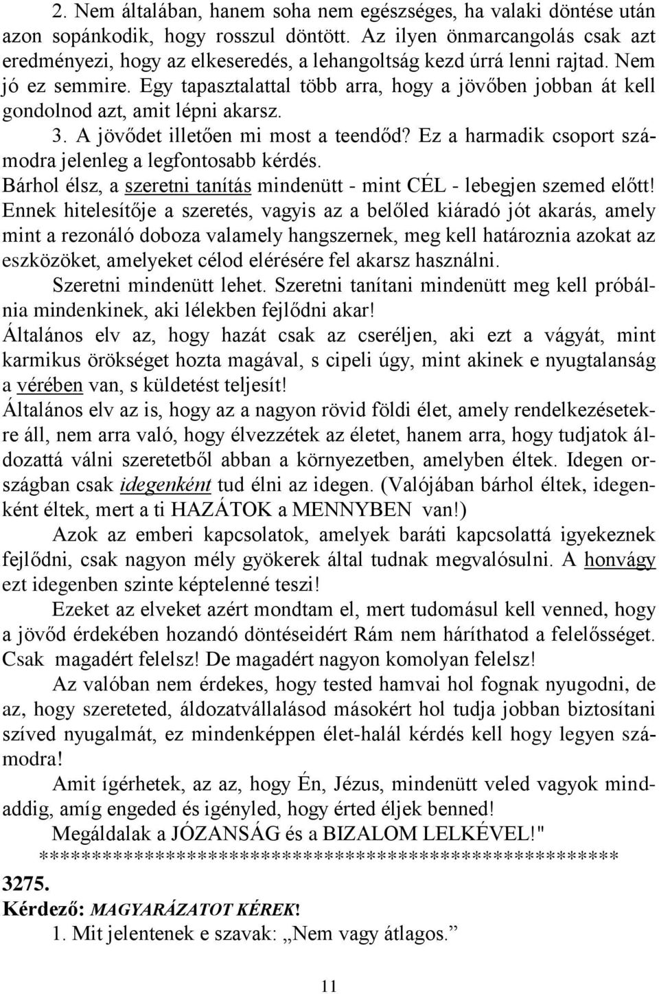 Egy tapasztalattal több arra, hogy a jövőben jobban át kell gondolnod azt, amit lépni akarsz. 3. A jövődet illetően mi most a teendőd? Ez a harmadik csoport számodra jelenleg a legfontosabb kérdés.