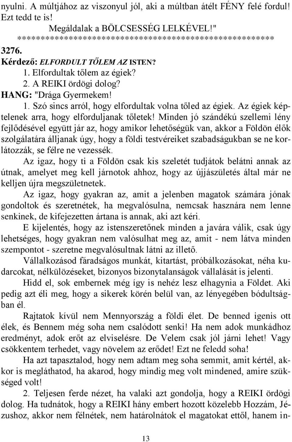 Minden jó szándékú szellemi lény fejlődésével együtt jár az, hogy amikor lehetőségük van, akkor a Földön élők szolgálatára álljanak úgy, hogy a földi testvéreiket szabadságukban se ne korlátozzák, se