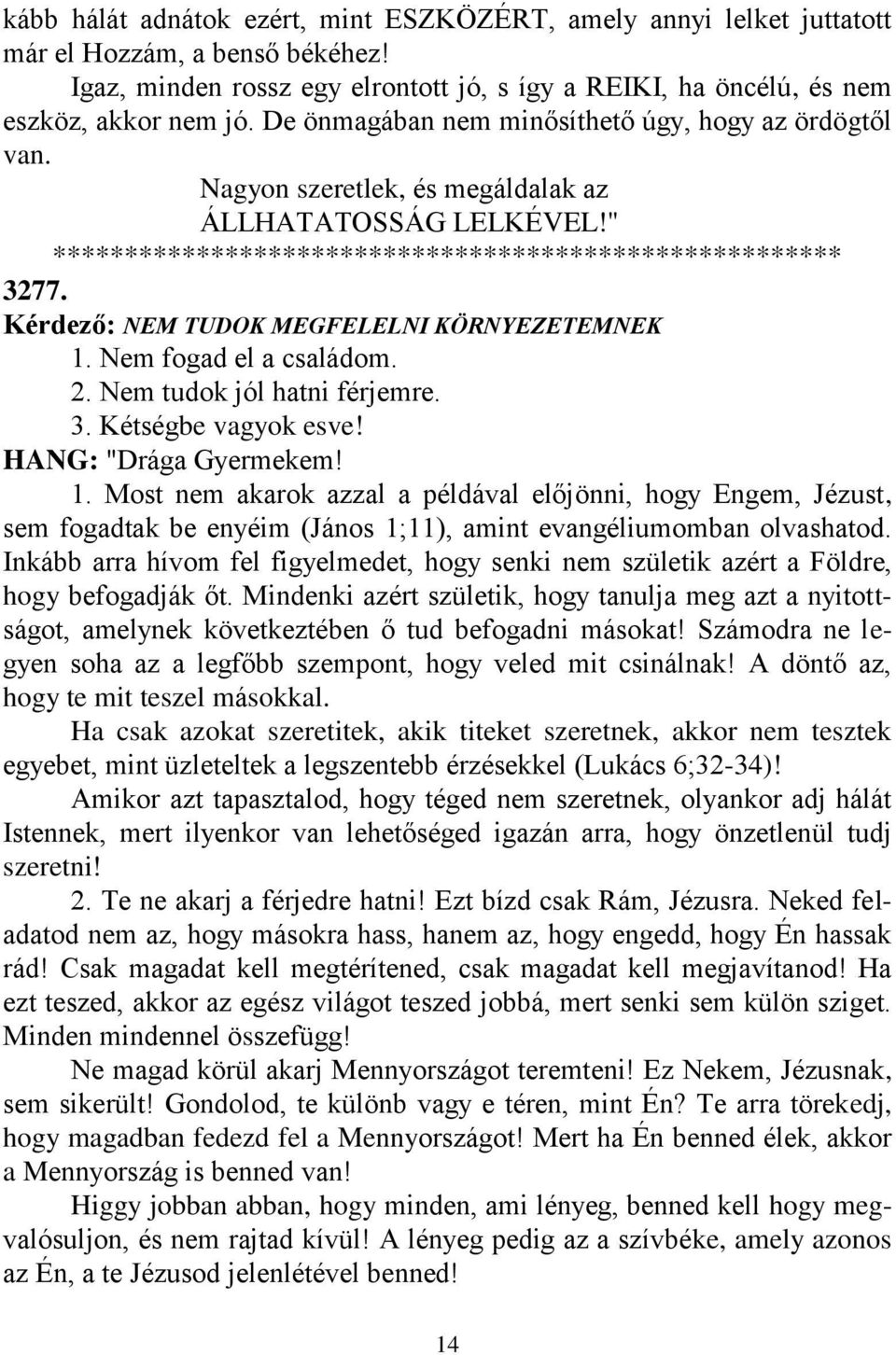 Nem tudok jól hatni férjemre. 3. Kétségbe vagyok esve! 1. Most nem akarok azzal a példával előjönni, hogy Engem, Jézust, sem fogadtak be enyéim (János 1;11), amint evangéliumomban olvashatod.