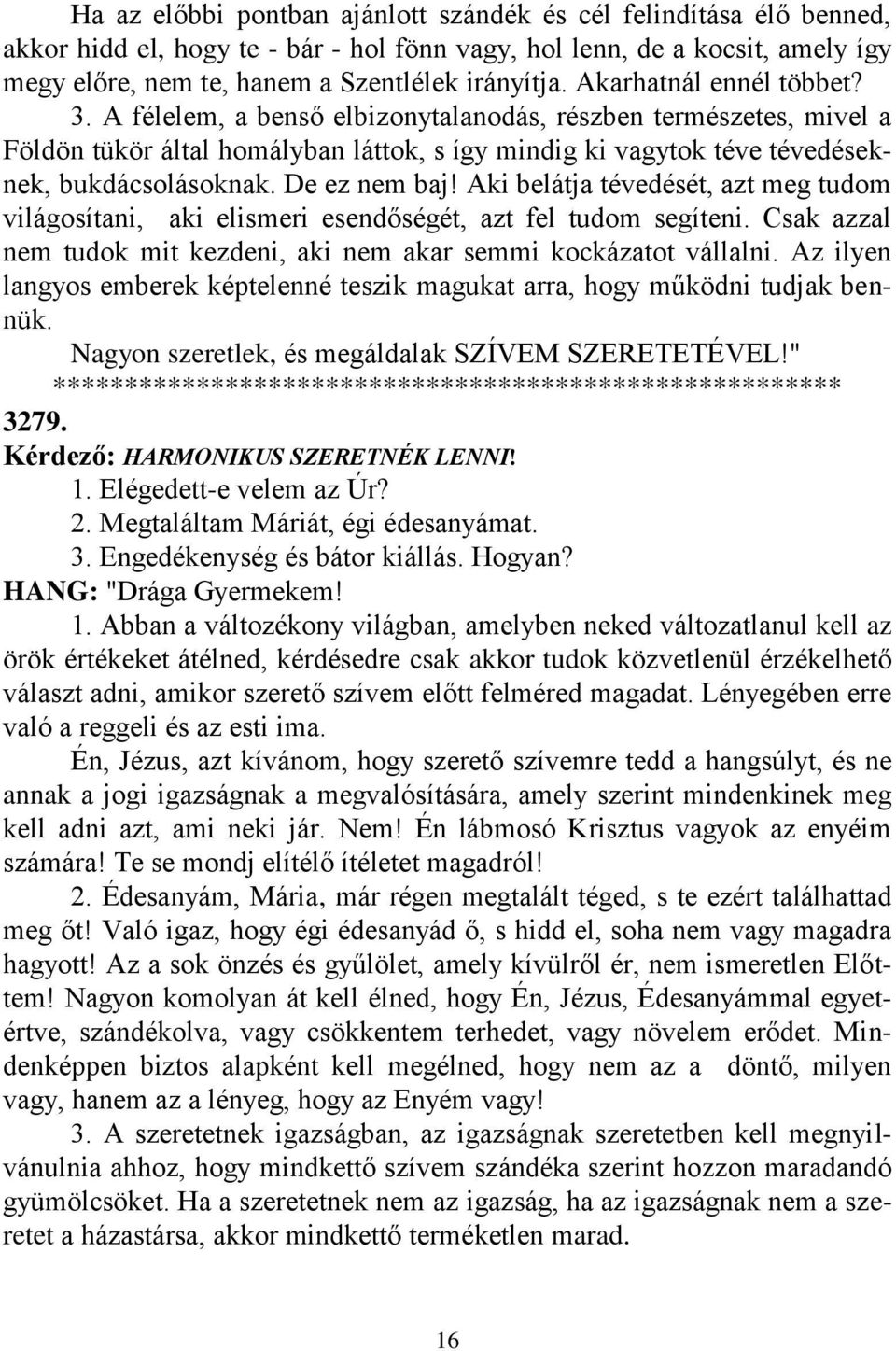 De ez nem baj! Aki belátja tévedését, azt meg tudom világosítani, aki elismeri esendőségét, azt fel tudom segíteni. Csak azzal nem tudok mit kezdeni, aki nem akar semmi kockázatot vállalni.