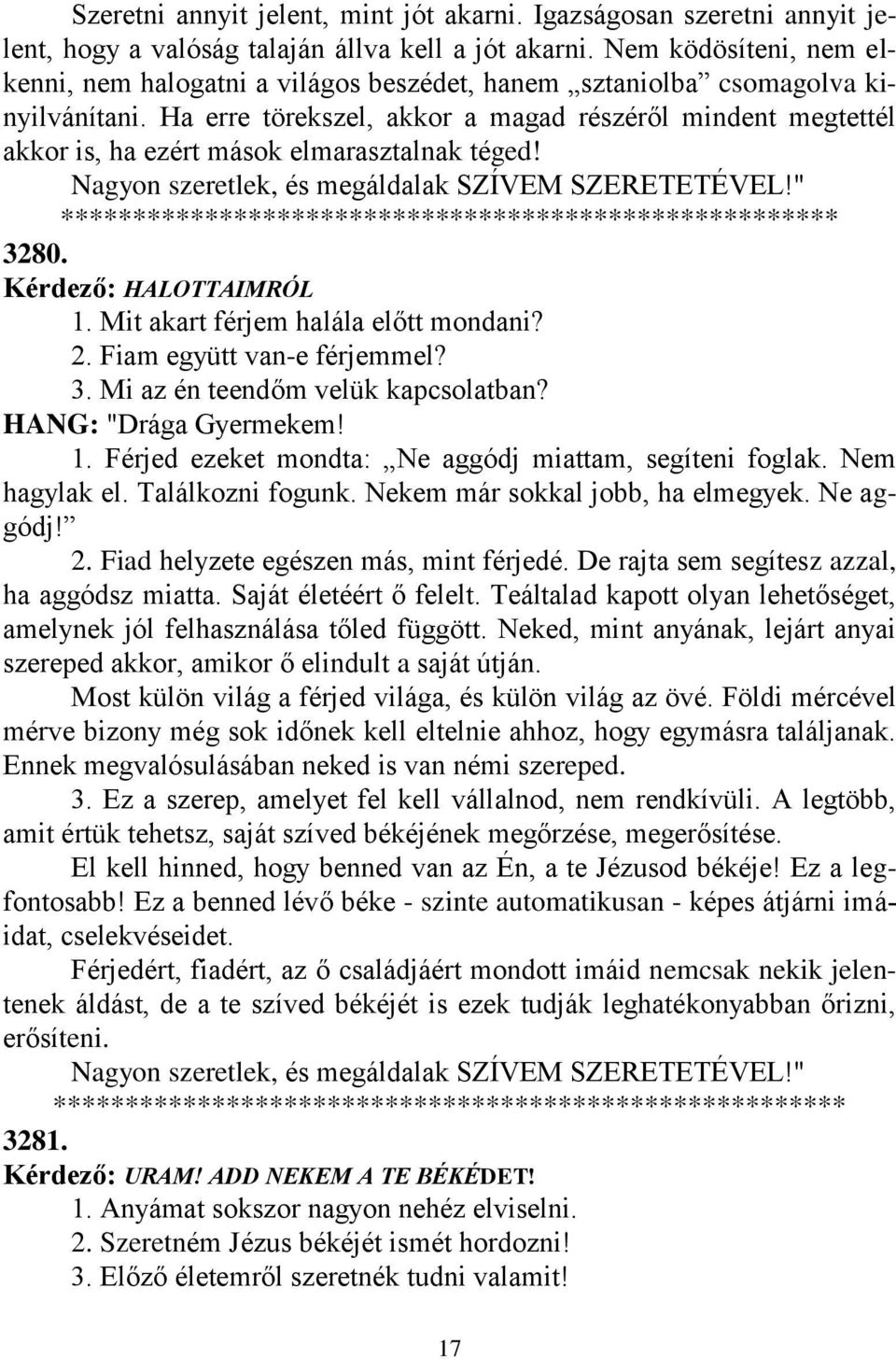 Ha erre törekszel, akkor a magad részéről mindent megtettél akkor is, ha ezért mások elmarasztalnak téged! Nagyon szeretlek, és megáldalak SZÍVEM SZERETETÉVEL!