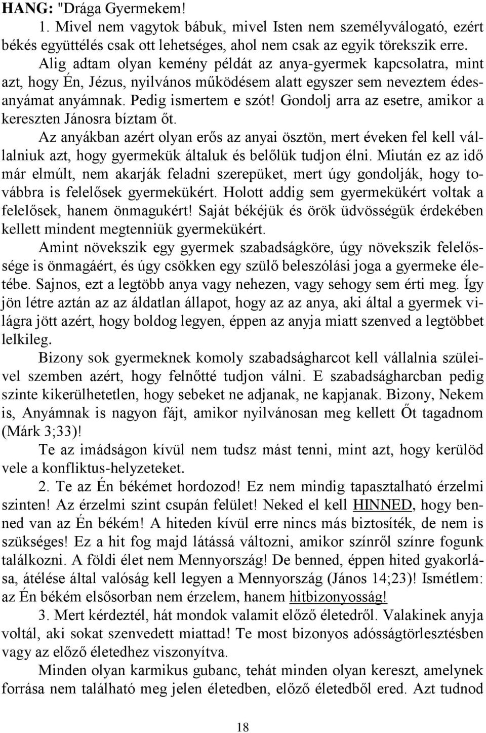 Gondolj arra az esetre, amikor a kereszten Jánosra bíztam őt. Az anyákban azért olyan erős az anyai ösztön, mert éveken fel kell vállalniuk azt, hogy gyermekük általuk és belőlük tudjon élni.