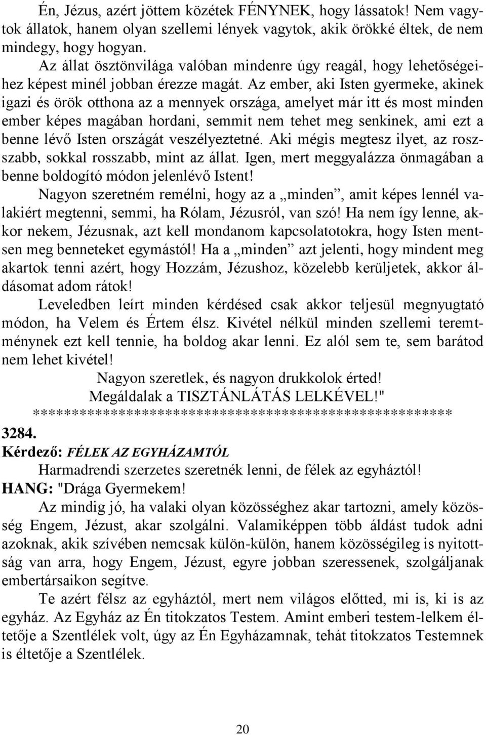 Az ember, aki Isten gyermeke, akinek igazi és örök otthona az a mennyek országa, amelyet már itt és most minden ember képes magában hordani, semmit nem tehet meg senkinek, ami ezt a benne lévő Isten