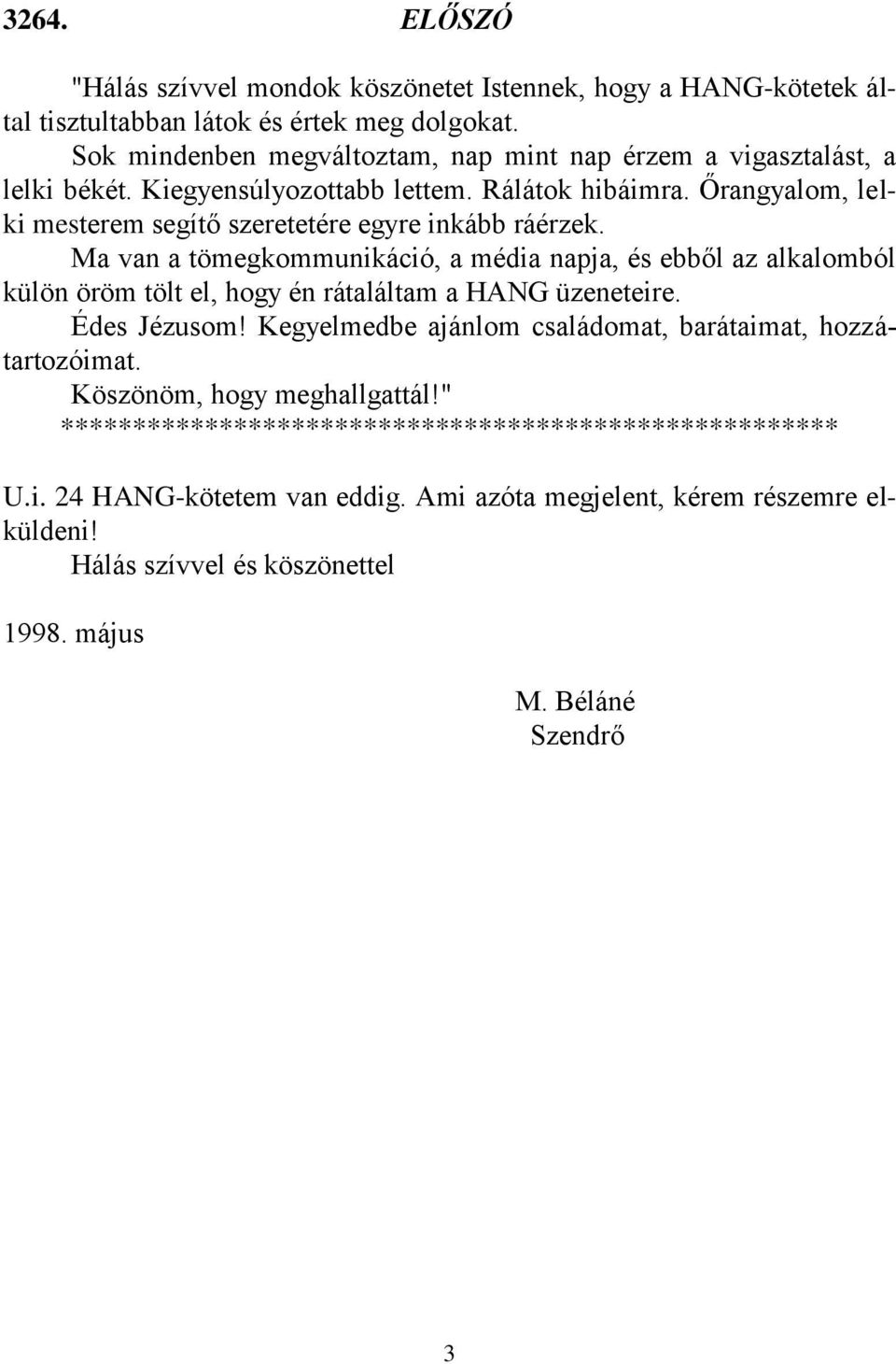 Őrangyalom, lelki mesterem segítő szeretetére egyre inkább ráérzek.