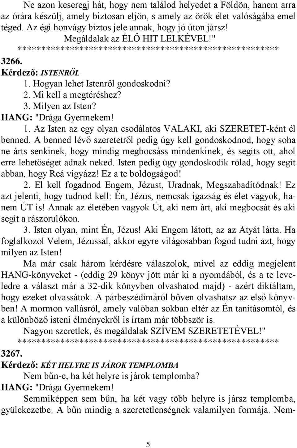 A benned lévő szeretetről pedig úgy kell gondoskodnod, hogy soha ne árts senkinek, hogy mindig megbocsáss mindenkinek, és segíts ott, ahol erre lehetőséget adnak neked.