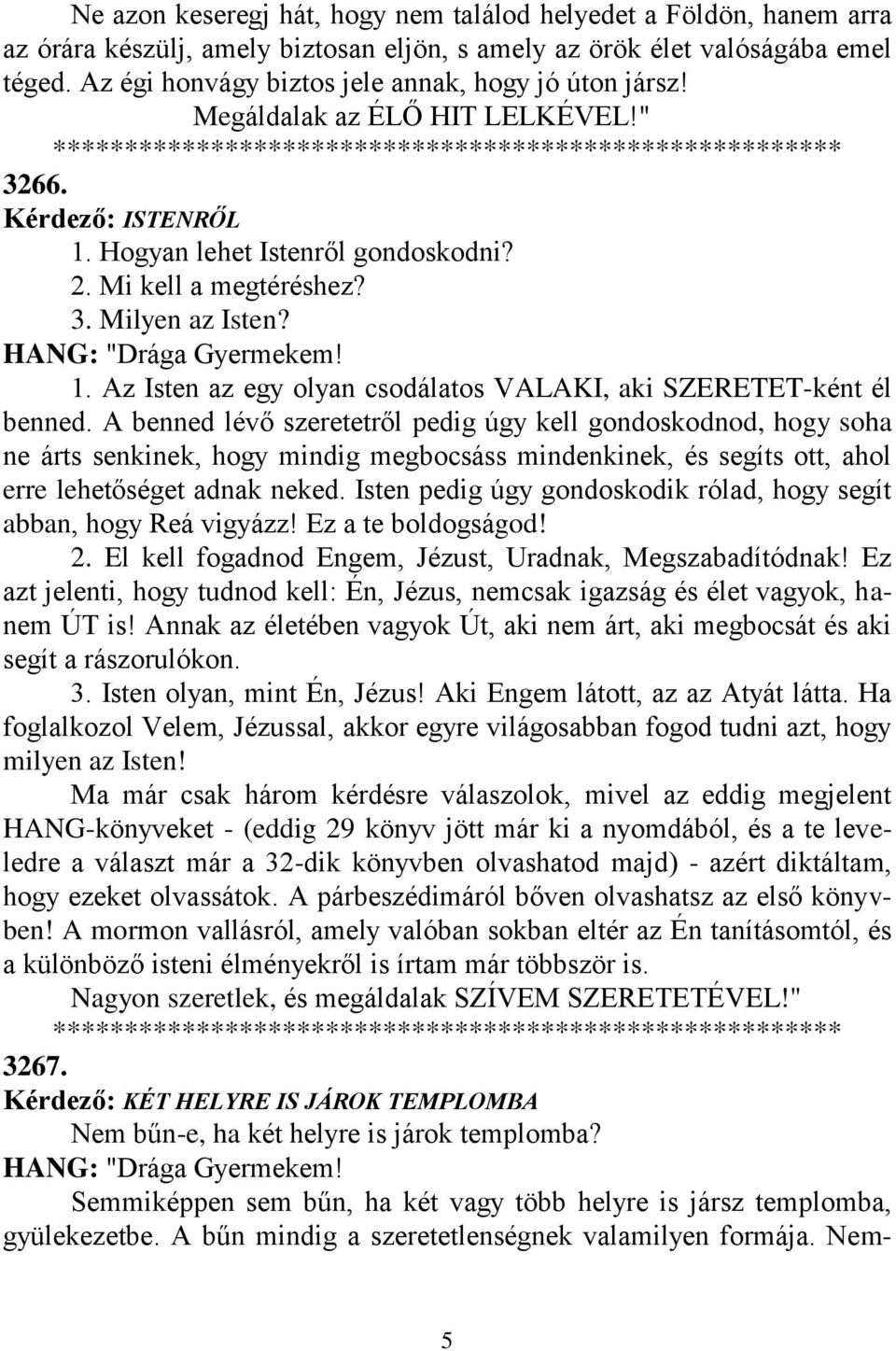 A benned lévő szeretetről pedig úgy kell gondoskodnod, hogy soha ne árts senkinek, hogy mindig megbocsáss mindenkinek, és segíts ott, ahol erre lehetőséget adnak neked.