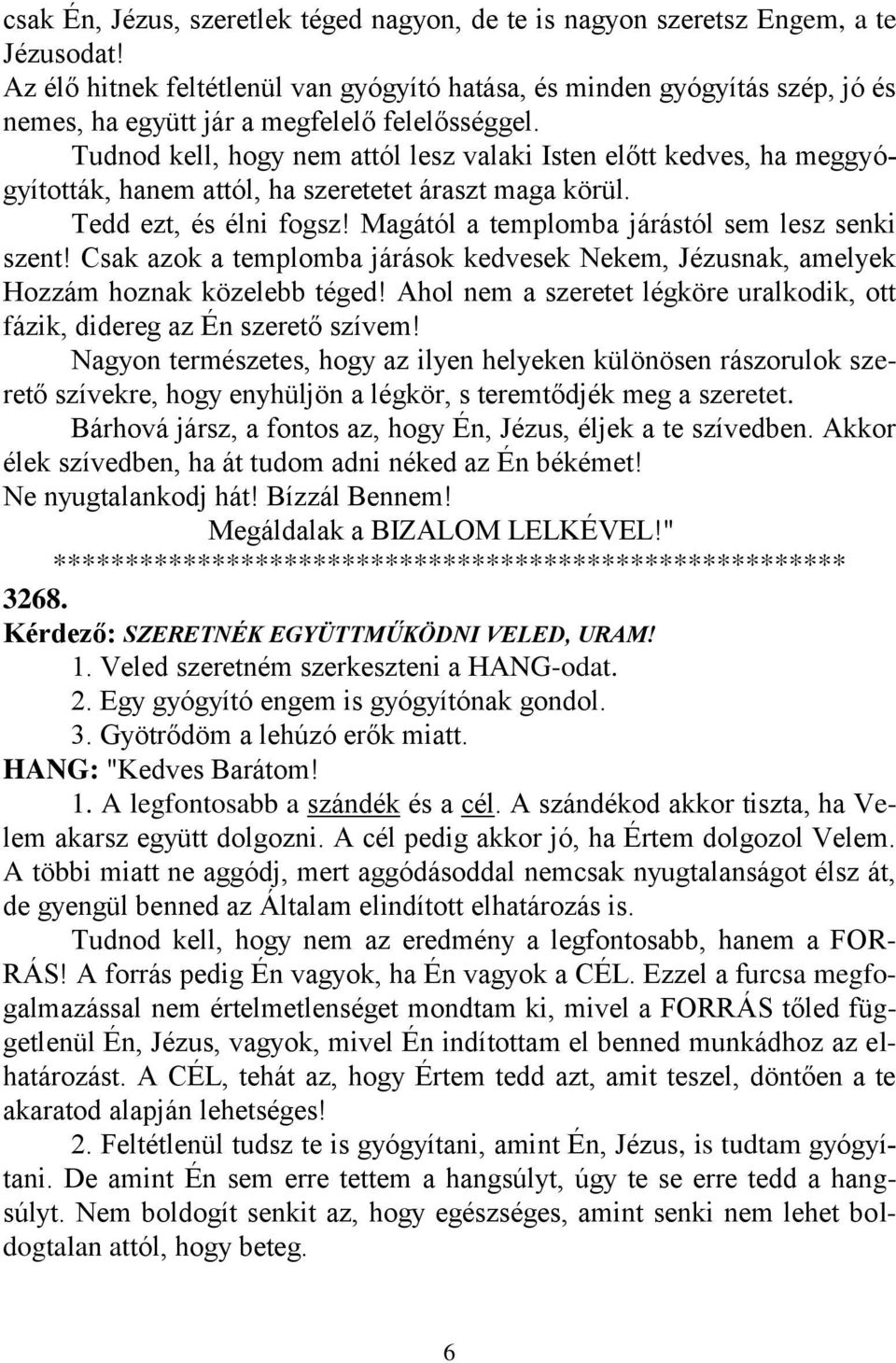 Tudnod kell, hogy nem attól lesz valaki Isten előtt kedves, ha meggyógyították, hanem attól, ha szeretetet áraszt maga körül. Tedd ezt, és élni fogsz!