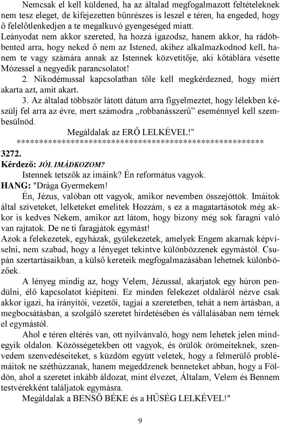 kőtáblára vésette Mózessel a negyedik parancsolatot! 2. Nikodémussal kapcsolatban tőle kell megkérdezned, hogy miért akarta azt, amit akart. 3.