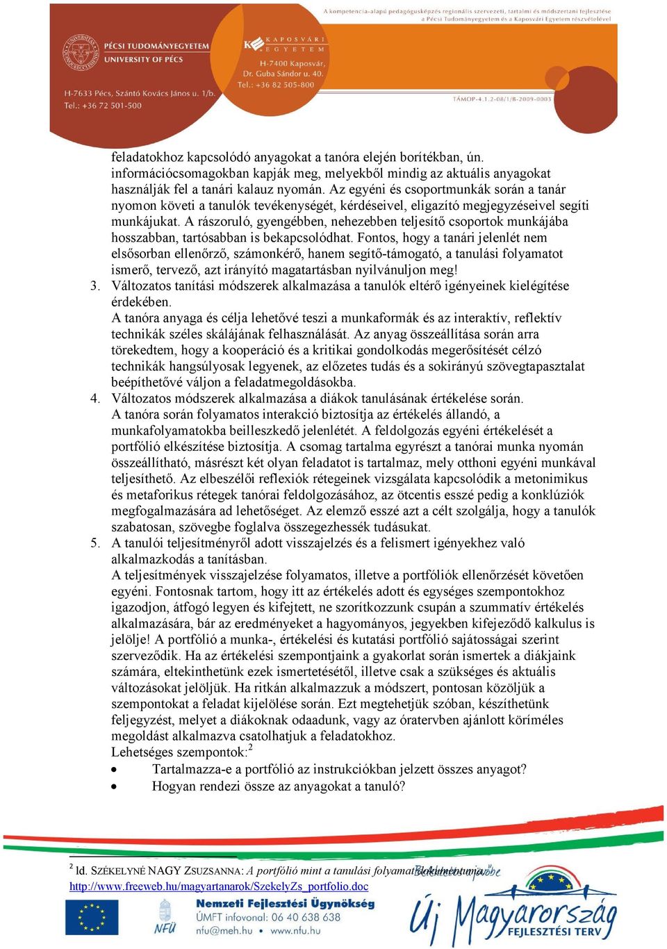 A rászoruló, gyengébben, nehezebben teljesítő csoportok munkájába hosszabban, tartósabban is bekapcsolódhat.