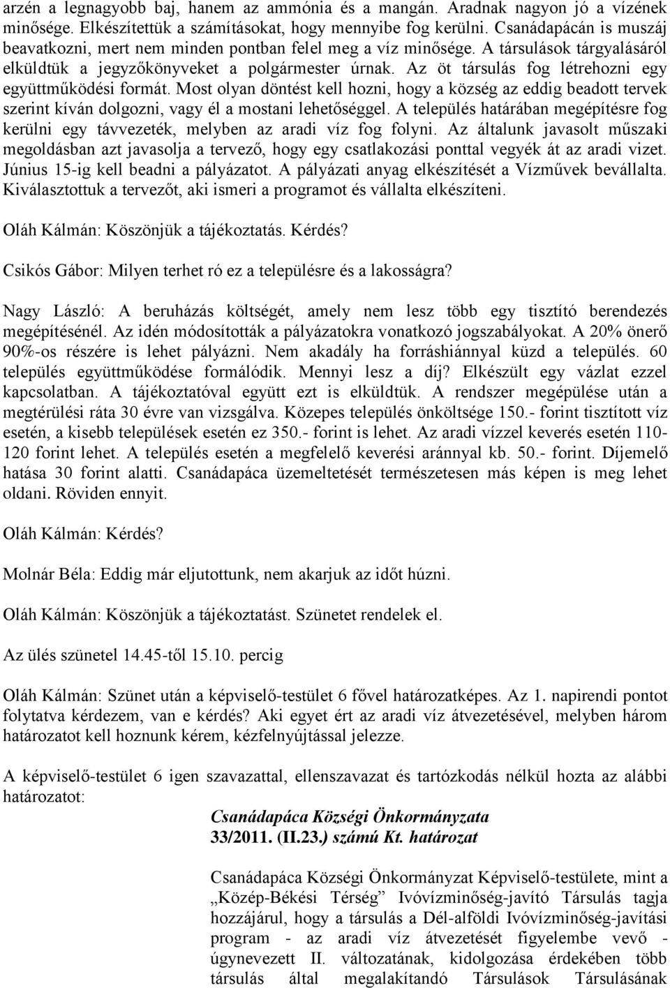 Az öt társulás fog létrehozni egy együttműködési formát. Most olyan döntést kell hozni, hogy a község az eddig beadott tervek szerint kíván dolgozni, vagy él a mostani lehetőséggel.