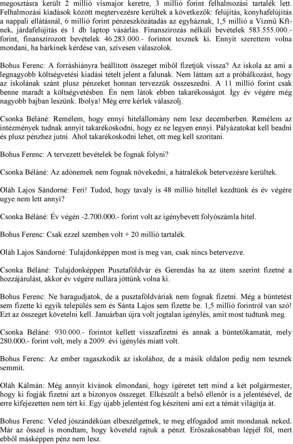 járdafelújítás és 1 db laptop vásárlás. Finanszírozás nélküli bevételek 583.555.000.- forint, finanszírozott bevételek 46.283.000.- forintot tesznek ki.