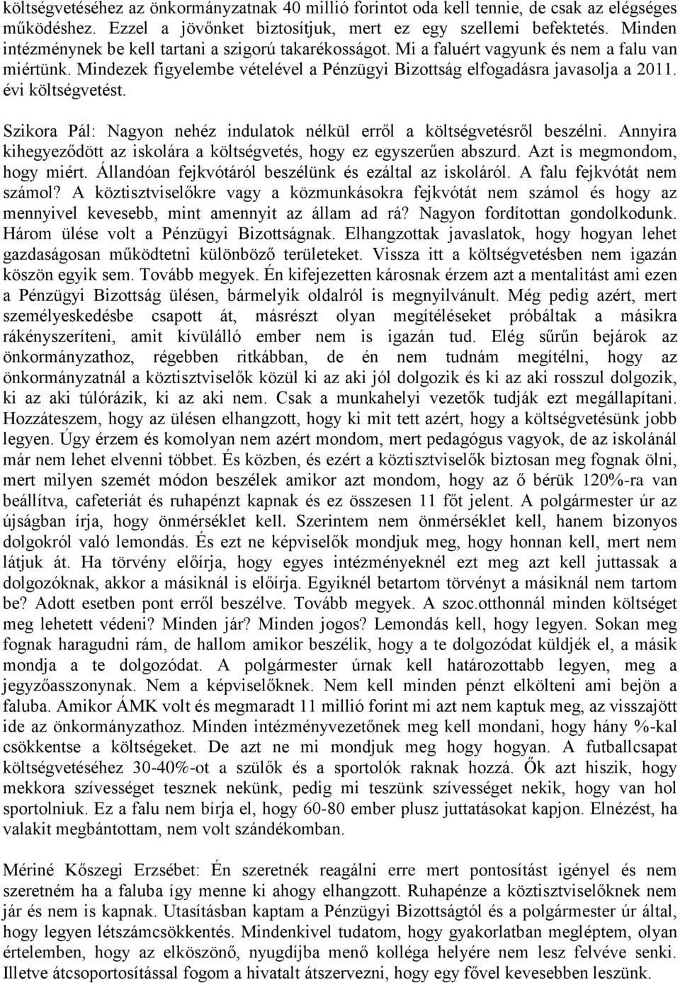 évi költségvetést. Szikora Pál: Nagyon nehéz indulatok nélkül erről a költségvetésről beszélni. Annyira kihegyeződött az iskolára a költségvetés, hogy ez egyszerűen abszurd.