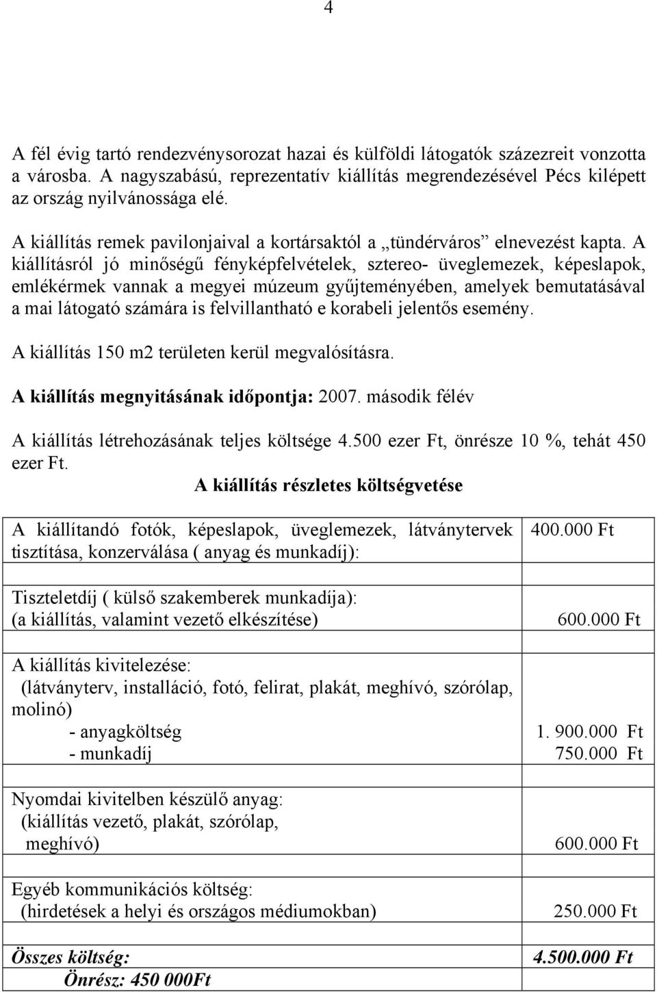 A kiállításról jó minőségű fényképfelvételek, sztereo- üveglemezek, képeslapok, emlékérmek vannak a megyei múzeum gyűjteményében, amelyek bemutatásával a mai látogató számára is felvillantható e