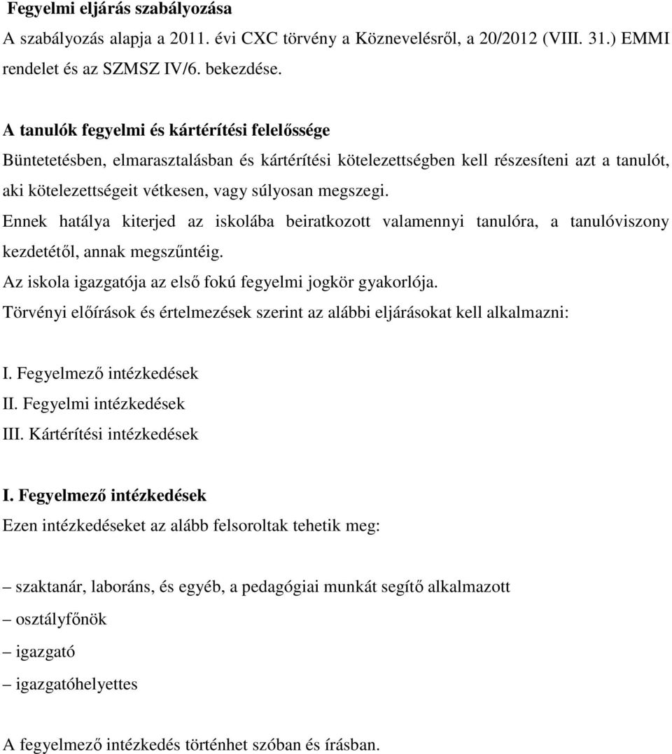 Ennek hatálya kiterjed az iskolába beiratkozott valamennyi tanulóra, a tanulóviszony kezdetétől, annak megszűntéig. Az iskola igazgatója az első fokú fegyelmi jogkör gyakorlója.