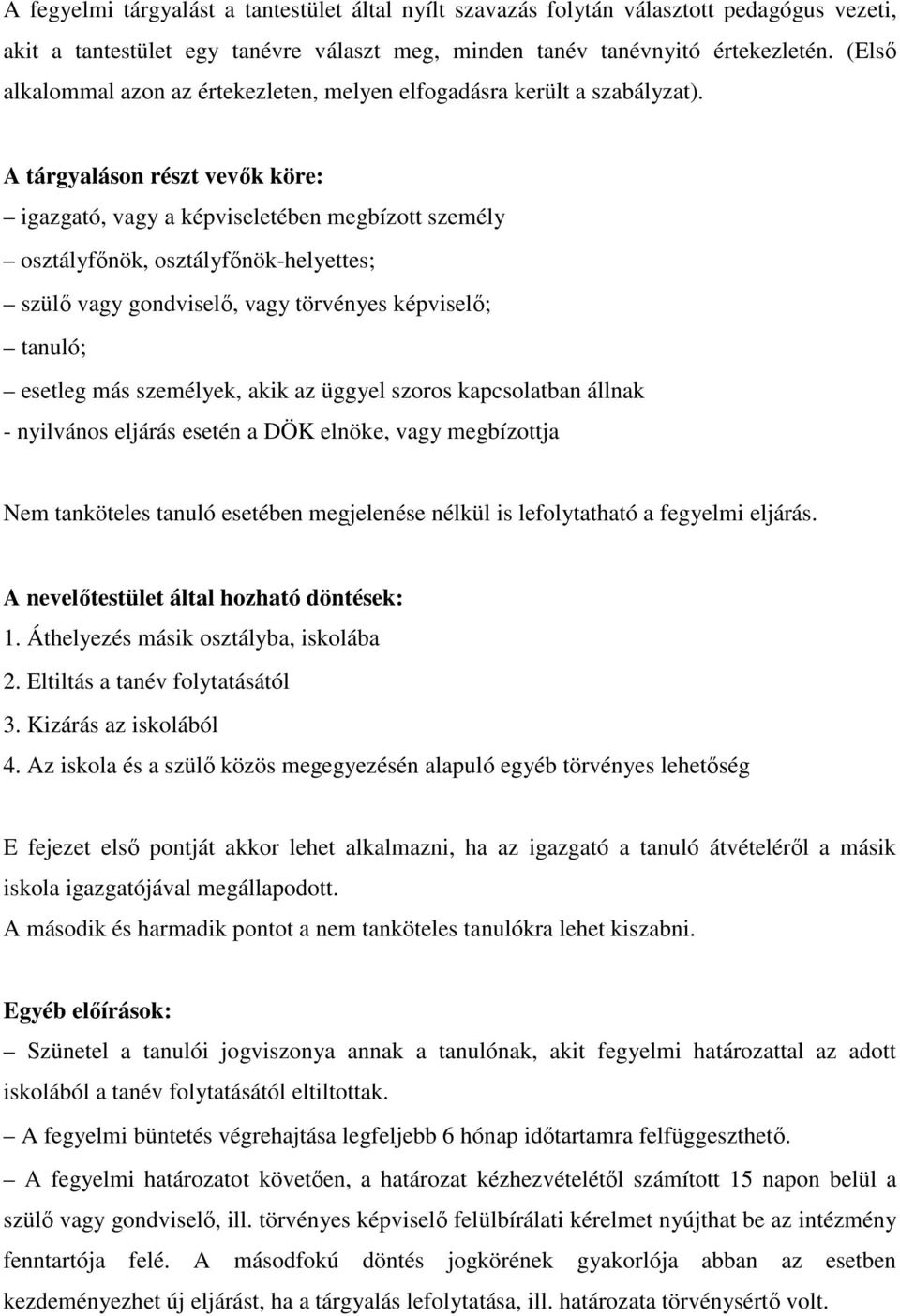 A tárgyaláson részt vevők köre: igazgató, vagy a képviseletében megbízott személy osztályfőnök, osztályfőnök-helyettes; szülő vagy gondviselő, vagy törvényes képviselő; tanuló; esetleg más személyek,