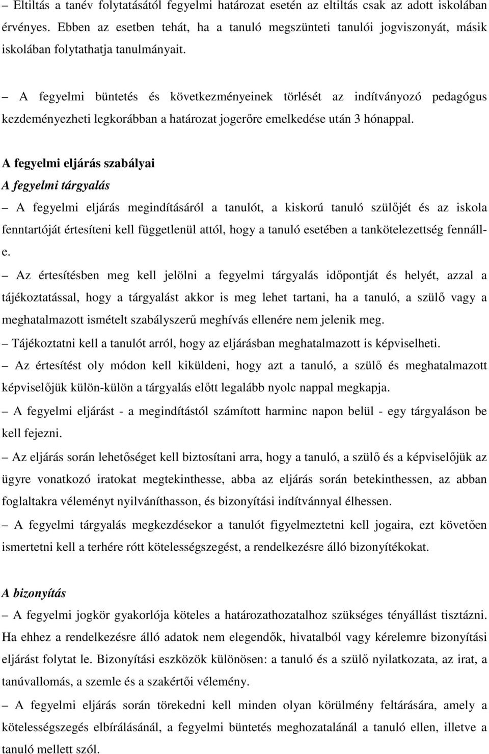 A fegyelmi büntetés és következményeinek törlését az indítványozó pedagógus kezdeményezheti legkorábban a határozat jogerőre emelkedése után 3 hónappal.