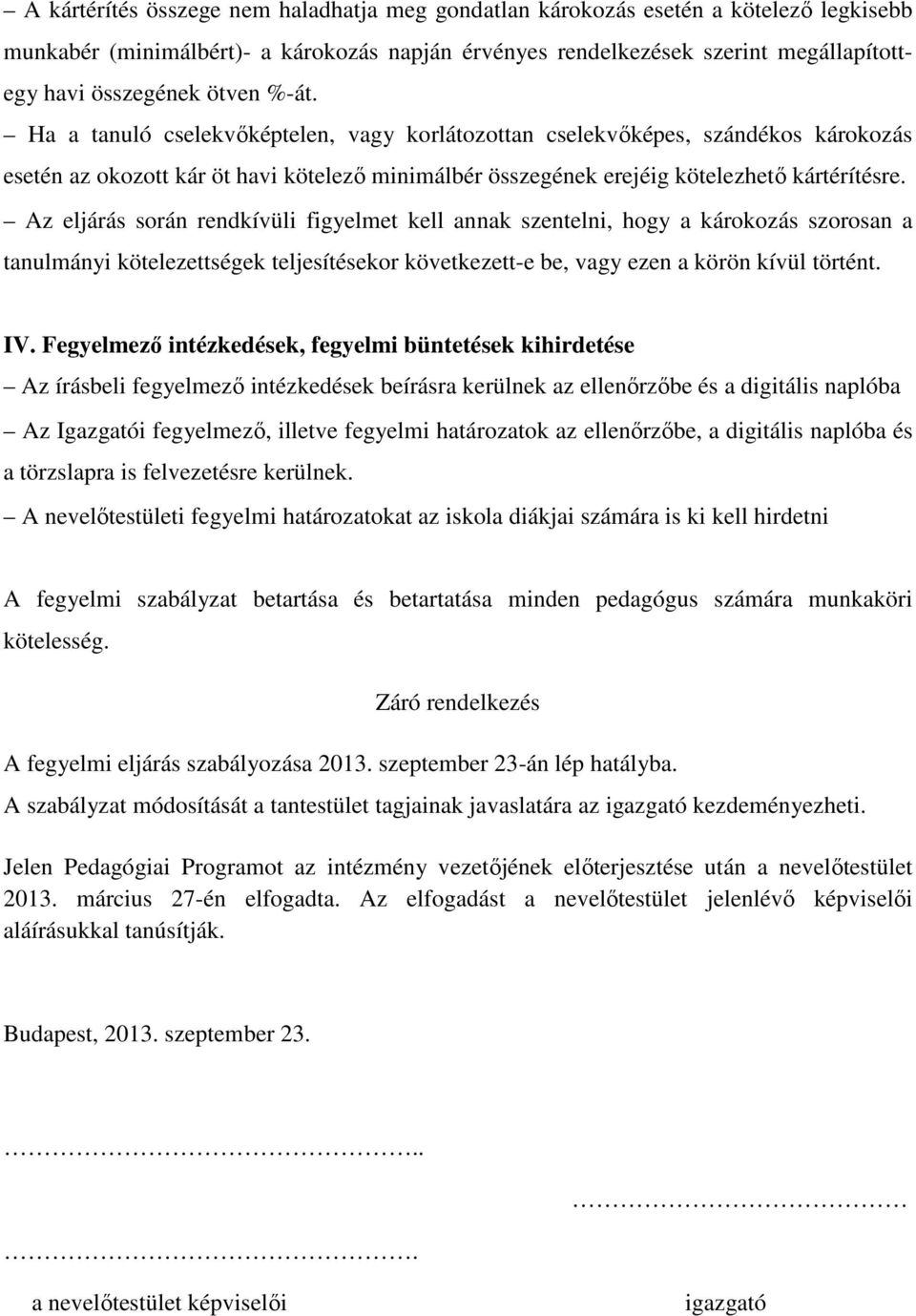 Az eljárás során rendkívüli figyelmet kell annak szentelni, hogy a károkozás szorosan a tanulmányi kötelezettségek teljesítésekor következett-e be, vagy ezen a körön kívül történt. IV.