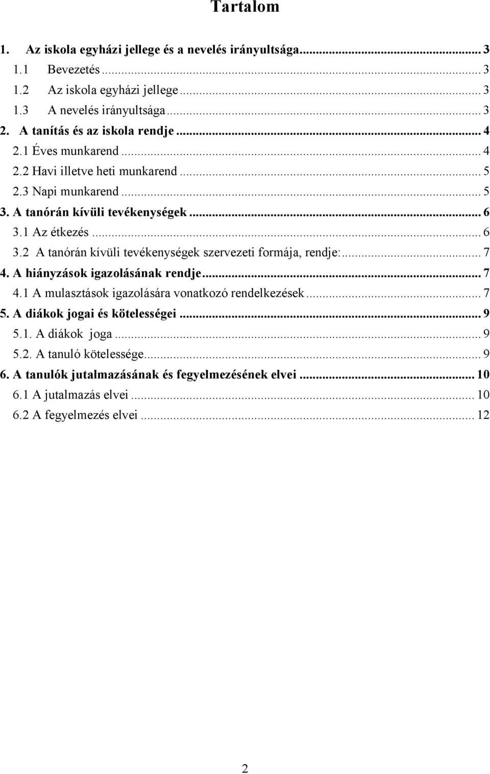 1 Az étkezés... 6 3.2 A tanórán kívüli tevékenységek szervezeti formája, rendje:... 7 4. A hiányzások igazolásának rendje... 7 4.1 A mulasztások igazolására vonatkozó rendelkezések.