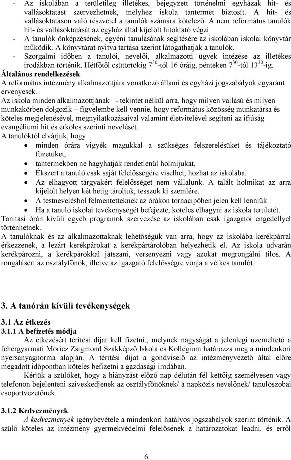 - A tanulók önképzésének, egyéni tanulásának segítésére az iskolában iskolai könyvtár működik. A könyvtárat nyitva tartása szerint látogathatják a tanulók.