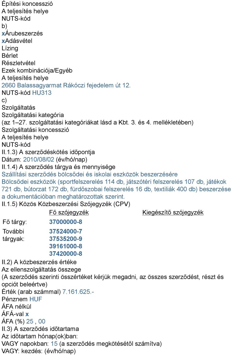 1.4) A szerződés tárgya és mennyisége Szállítási szerződés bölcsődei és iskolai eszközök beszerzésére Bölcsődei eszközök (sportfelszerelés 114 db, játszótéri felszerelés 107 db, játékok 721 db,