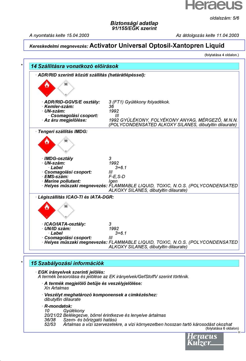 1 Csomagolási csoport: III EMS-szám: F-E,S-D Marine pollutant: Igen elyes műszaki megnevezés: FLAMMABLE LIQUID, TOXIC, N.O.S. (POLYCONDENSATED ALKOXY SILANES, dibutyltin dilaurate) Légiszállítás ICAO-TI és IATA-DGR: dcgxdck ICAO/IATA-osztály: 3 UN/ID szám: 1992 Label 3+6.