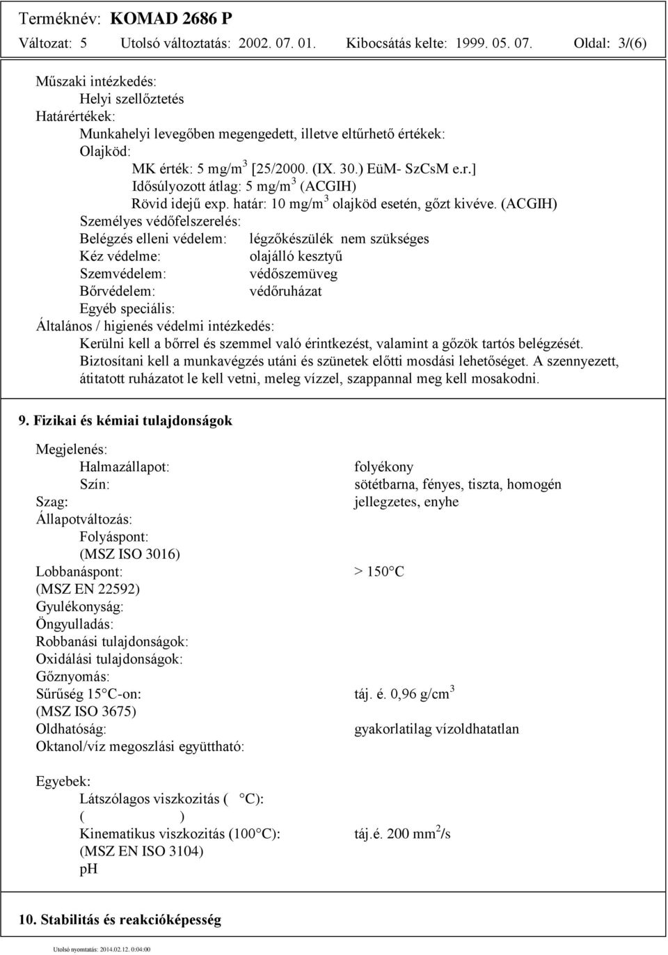 (IX. 30.) EüM- SzCsM e.r.] Idősúlyozott átlag: 5 mg/m 3 (ACGIH) Rövid idejű exp. határ: 10 mg/m 3 olajköd esetén, gőzt kivéve.