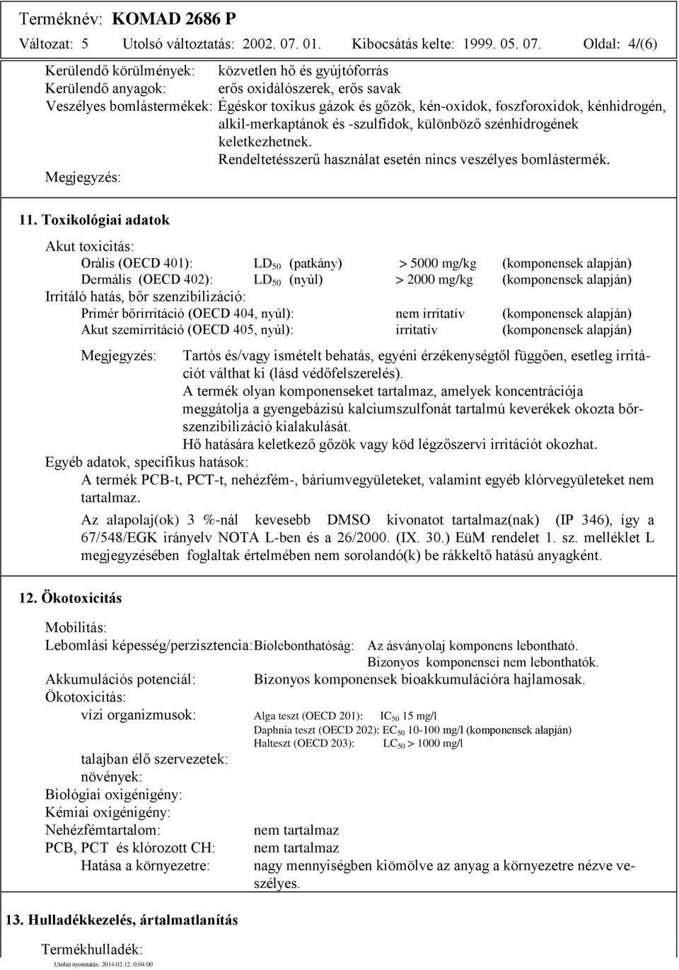 Oldal: 4/(6) Kerülendő körülmények: közvetlen hő és gyújtóforrás Kerülendő anyagok: erős oxidálószerek, erős savak Veszélyes bomlástermékek: Égéskor toxikus gázok és gőzök, kén-oxidok, foszforoxidok,