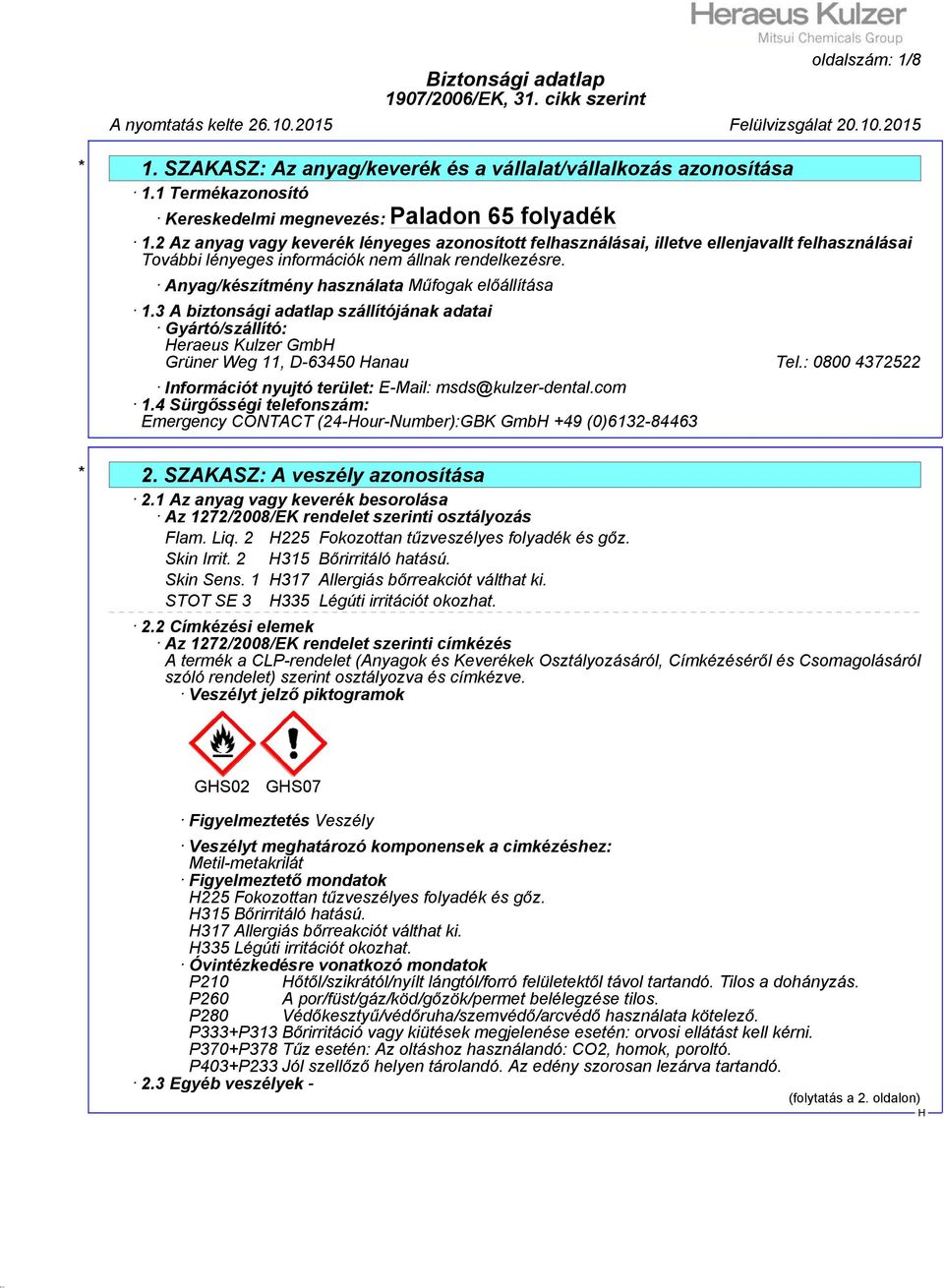 3 A biztonsági adatlap szállítójának adatai Gyártó/szállító: eraeus Kulzer Gmb Grüner Weg 11, D-63450 anau Tel.: 0800 4372522 Információt nyujtó terület: E-Mail: msds@kulzer-dental.com 1.