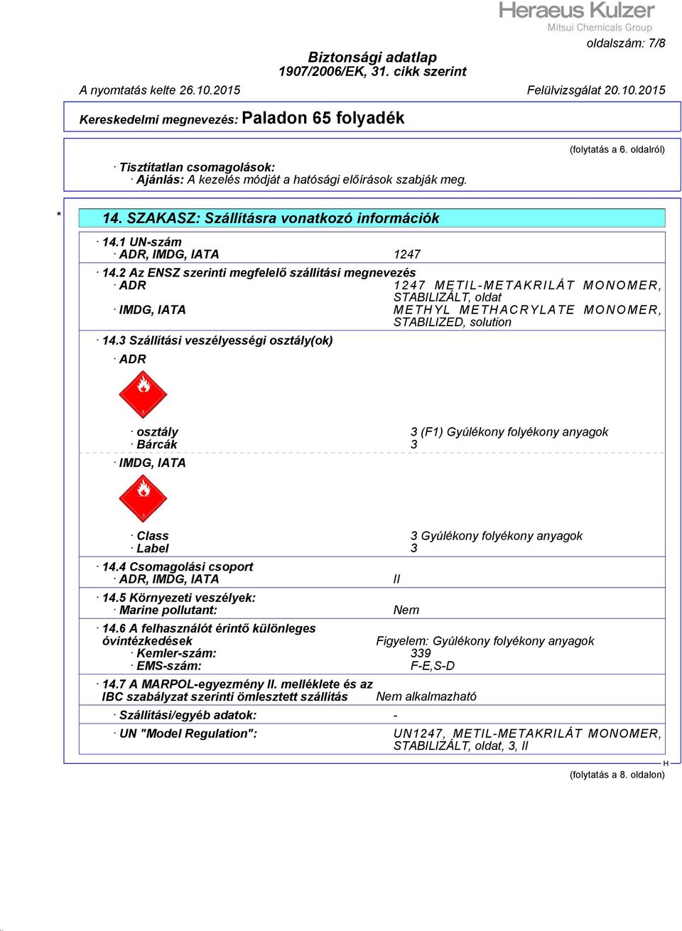 2 Az ENSZ szerinti megfelelő szállítási megnevezés ADR 1247 METIL-METAKRILÁT MONOMER, STABILIZÁLT, oldat IMDG, IATA METYL METACRYLATE MONOMER, STABILIZED, solution 14.