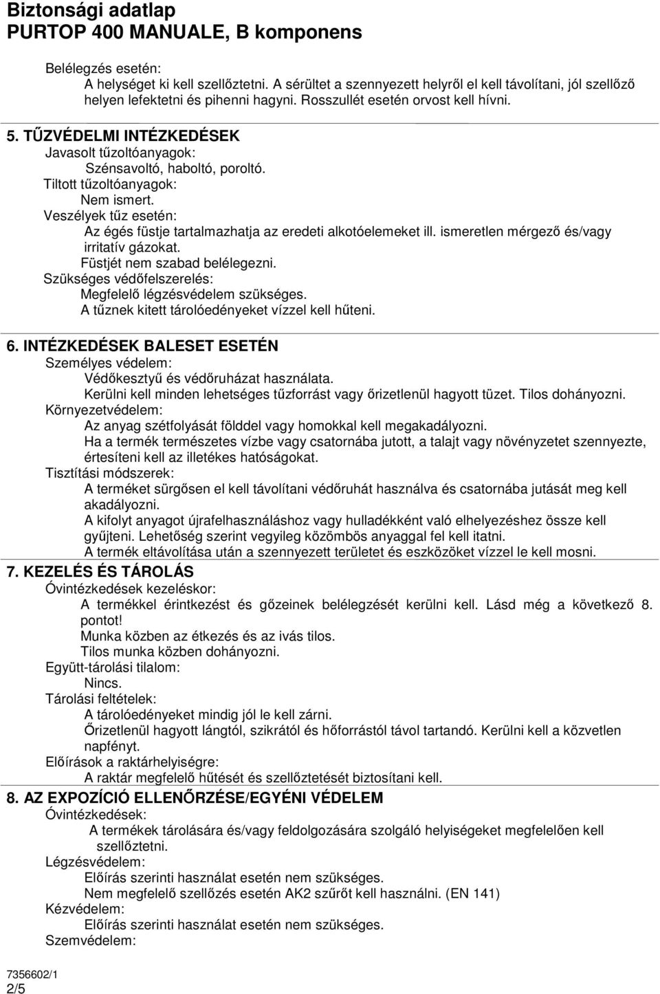 ismeretlen mérgezı és/vagy irritatív gázokat. Füstjét nem szabad belélegezni. Szükséges védıfelszerelés: Megfelelı légzésvédelem szükséges. A tőznek kitett tárolóedényeket vízzel kell hőteni. 6.