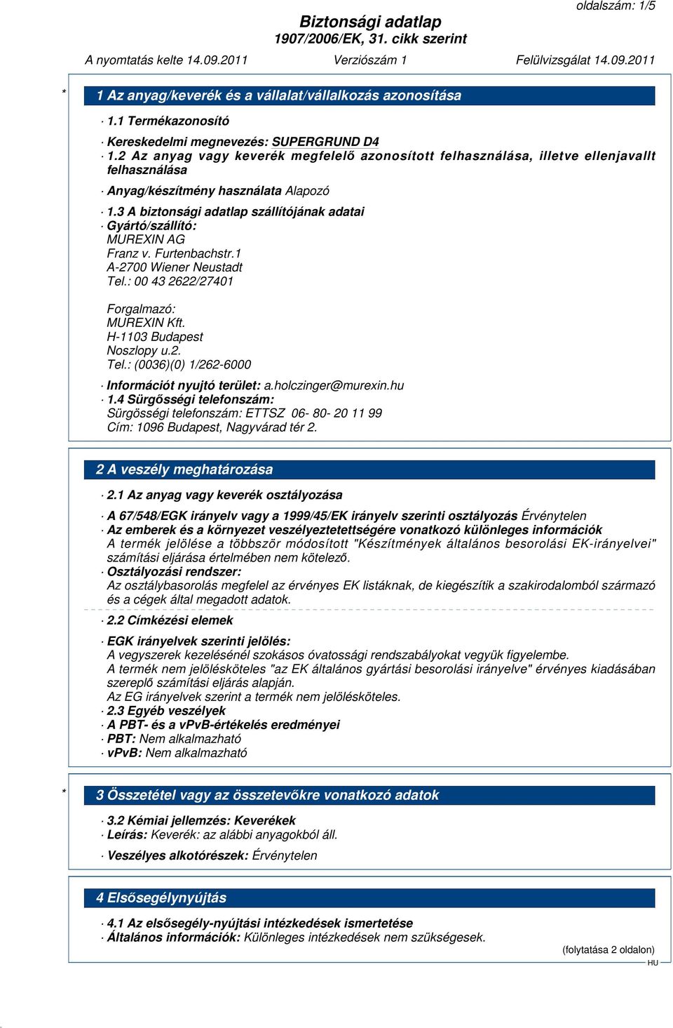 3 A biztonsági adatlap szállítójának adatai Gyártó/szállító: MUREXIN AG Franz v. Furtenbachstr.1 A-2700 Wiener Neustadt Tel.: 00 43 2622/27401 Forgalmazó: MUREXIN Kft. H-1103 Budapest Noszlopy u.2. Tel.: (0036)(0) 1/262-6000 Információt nyujtó terület: a.