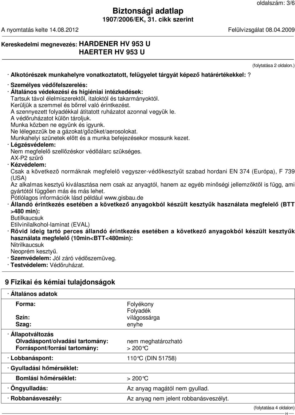 A szennyezett folyadékkal átitatott ruházatot azonnal vegyük le. A védőruházatot külön tároljuk. Munka közben ne együnk és igyunk. Ne lélegezzük be a gázokat/gőzöket/aerosolokat.