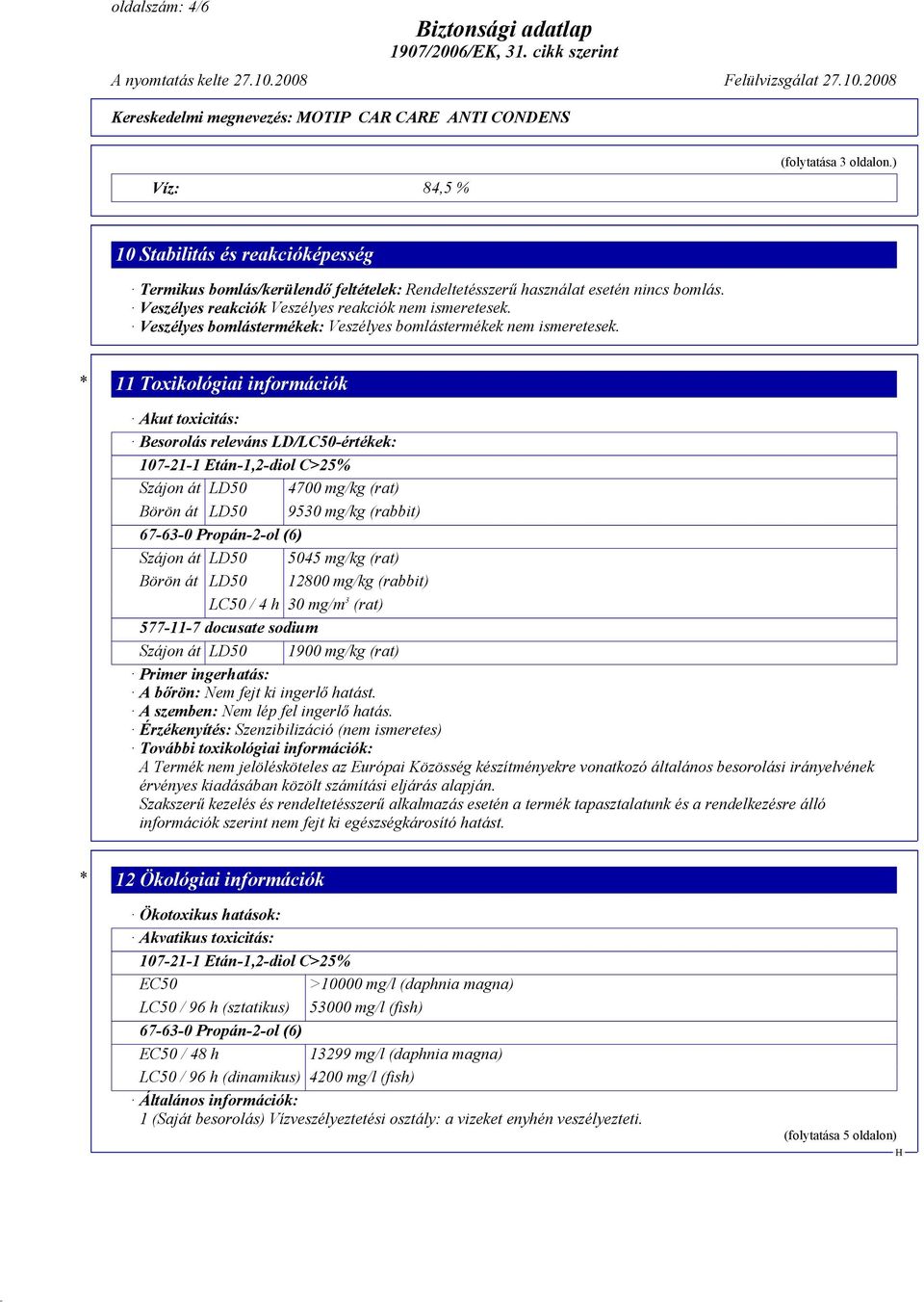 * 11 Toxikológiai információk Akut toxicitás: Besorolás releváns LD/LC50-értékek: 107-21-1 Etán-1,2-diol C>25% Szájon át LD50 4700 mg/kg (rat) Börön át LD50 9530 mg/kg (rabbit) 67-63-0 Propán-2-ol