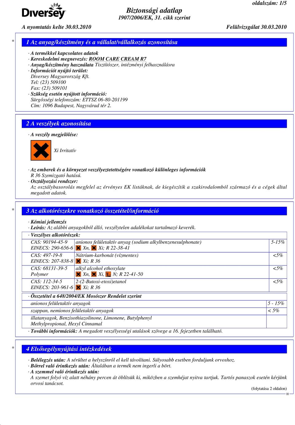 2 A veszélyek azonosítása A veszély megjelölése: Xi Irritatív Az emberek és a környezet veszélyeztetettségére vonatkozó különleges információk R 36 Szemizgató hatású.