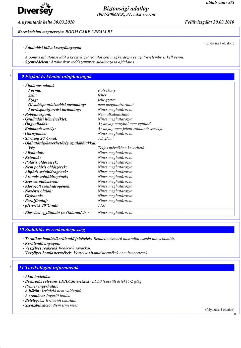 ) * 9 Fizikai és kémiai tulajdonságok Általános adatok Forma: Folyékony Szín: fehér Szag: jellegzetes Olvadáspont/olvadási tartomány: nem meghatározható Forráspont/forrási tartomány: Nincs