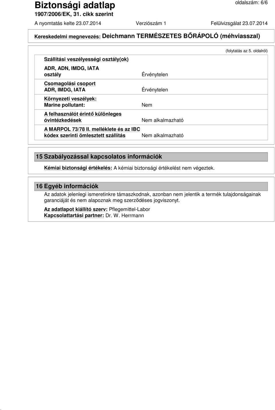 oldalról) 15 Szabályozással kapcsolatos információk Kémiai biztonsági értékelés: A kémiai biztonsági értékelést nem végeztek.