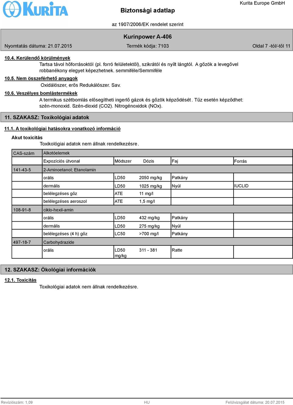 Tűz esetén képződhet: szén-monoxid. Szén-dioxid (CO2). Nitrogénoxidok (NOx). 11. SZAKASZ: Toxikológiai adatok 11.1. A toxikológiai hatásokra vonatkozó információ Akut toxicitás Toxikológiai adatok nem állnak rendelkezésre.