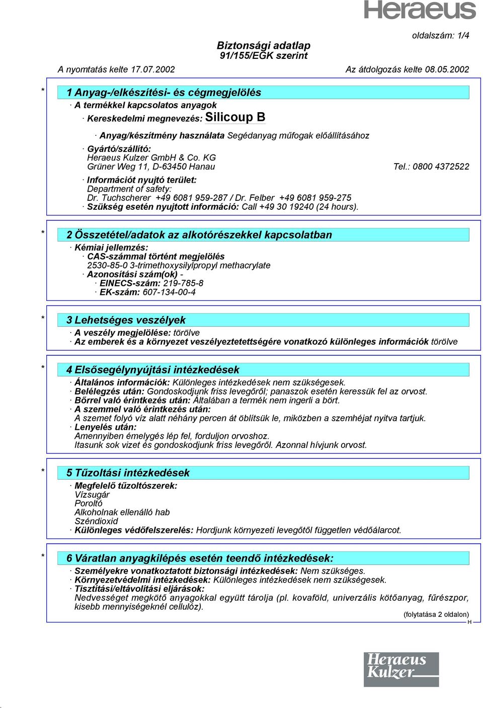 Kulzer Gmb & Co. KG Grüner Weg 11, D-63450 anau Tel.: 0800 4372522 Információt nyujtó terület: Department of safety: Dr. Tuchscherer +49 6081 959-287 / Dr.