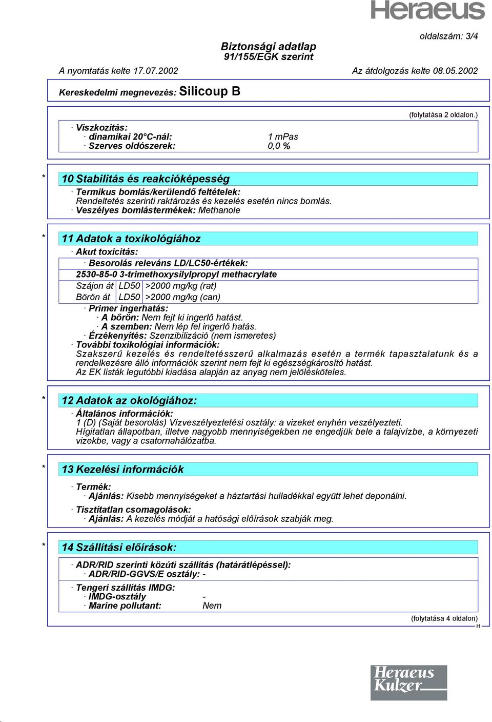 Veszélyes bomlástermékek: Methanole * 11 Adatok a toxikológiához Akut toxicitás: Besorolás releváns LD/LC50-értékek: 2530-85-0 3-trimethoxysilylpropyl methacrylate Szájon át LD50 >2000 mg/kg (rat)