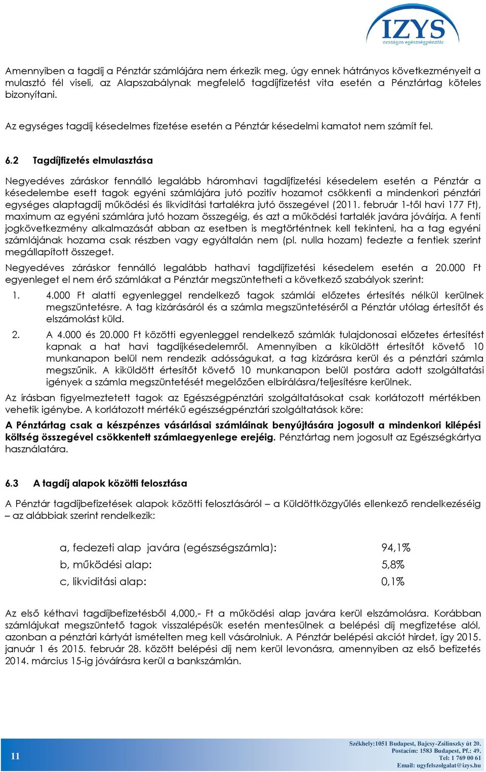 2 Tagdíjfizetés elmulasztása Negyedéves záráskor fennálló legalább háromhavi tagdíjfizetési késedelem esetén a Pénztár a késedelembe esett tagok egyéni számlájára jutó pozitív hozamot csökkenti a