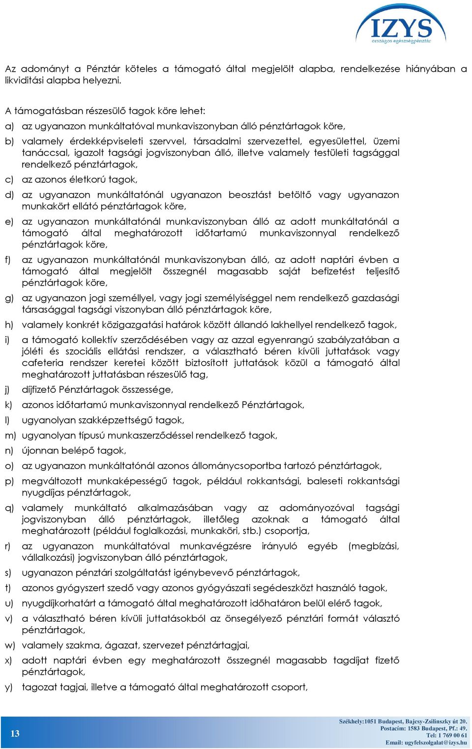 tanáccsal, igazolt tagsági jogviszonyban álló, illetve valamely testületi tagsággal rendelkező pénztártagok, c) az azonos életkorú tagok, d) az ugyanazon munkáltatónál ugyanazon beosztást betöltő