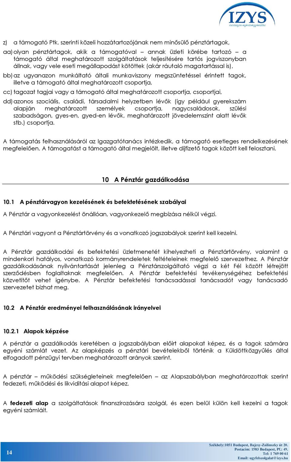 jogviszonyban állnak, vagy vele eseti megállapodást kötöttek (akár ráutaló magatartással is), bb) az ugyanazon munkáltató általi munkaviszony megszüntetéssel érintett tagok, illetve a támogató által