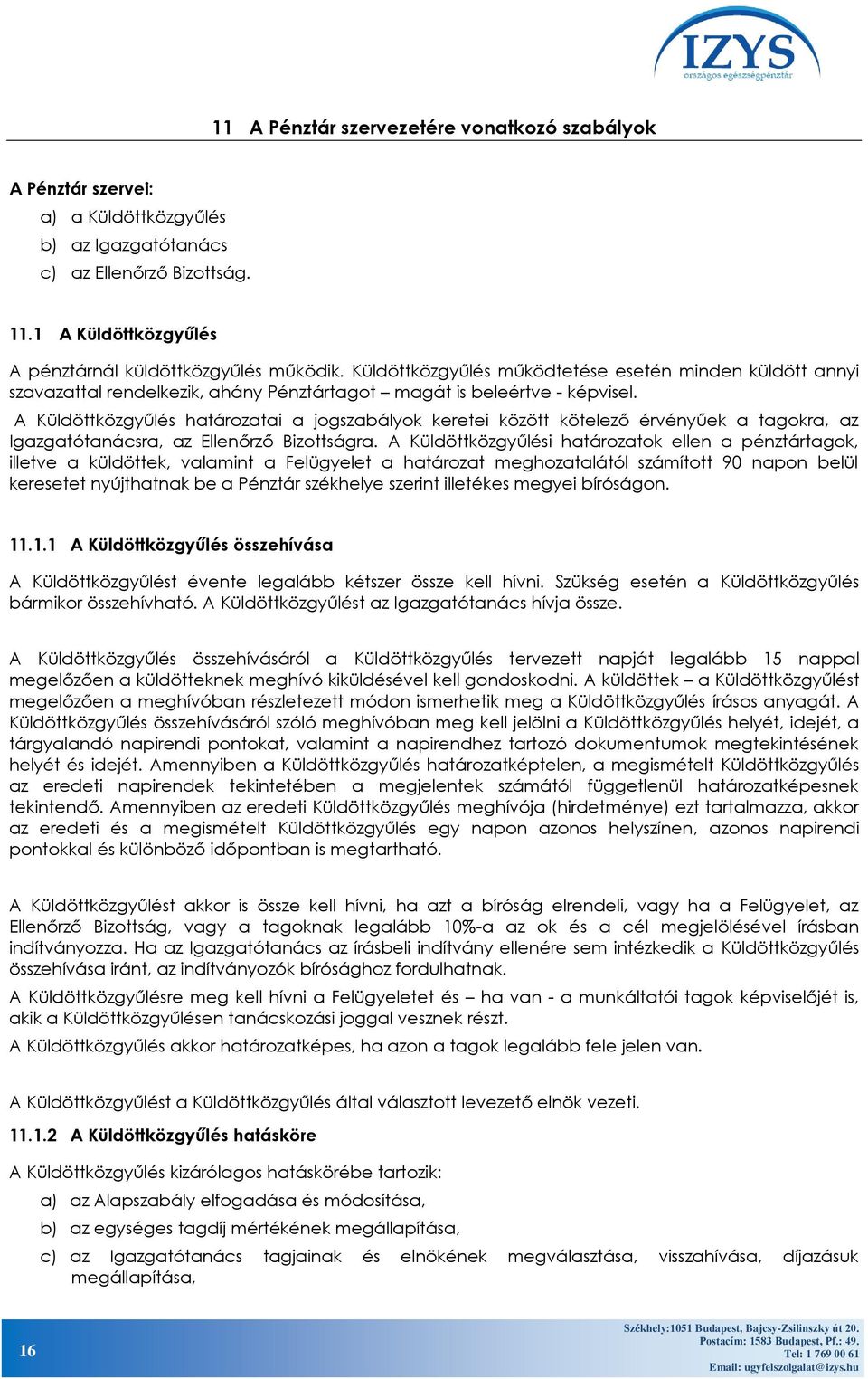 A Küldöttközgyűlés határozatai a jogszabályok keretei között kötelező érvényűek a tagokra, az Igazgatótanácsra, az Ellenőrző Bizottságra.