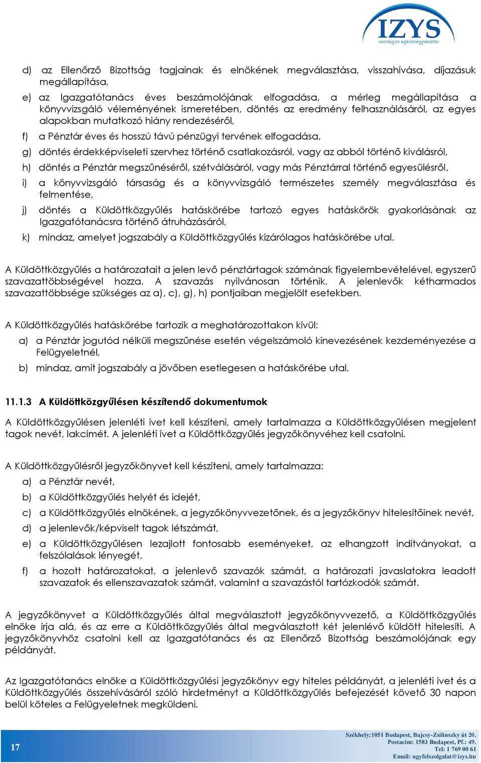 érdekképviseleti szervhez történő csatlakozásról, vagy az abból történő kiválásról, h) döntés a Pénztár megszűnéséről, szétválásáról, vagy más Pénztárral történő egyesülésről, i) a könyvvizsgáló